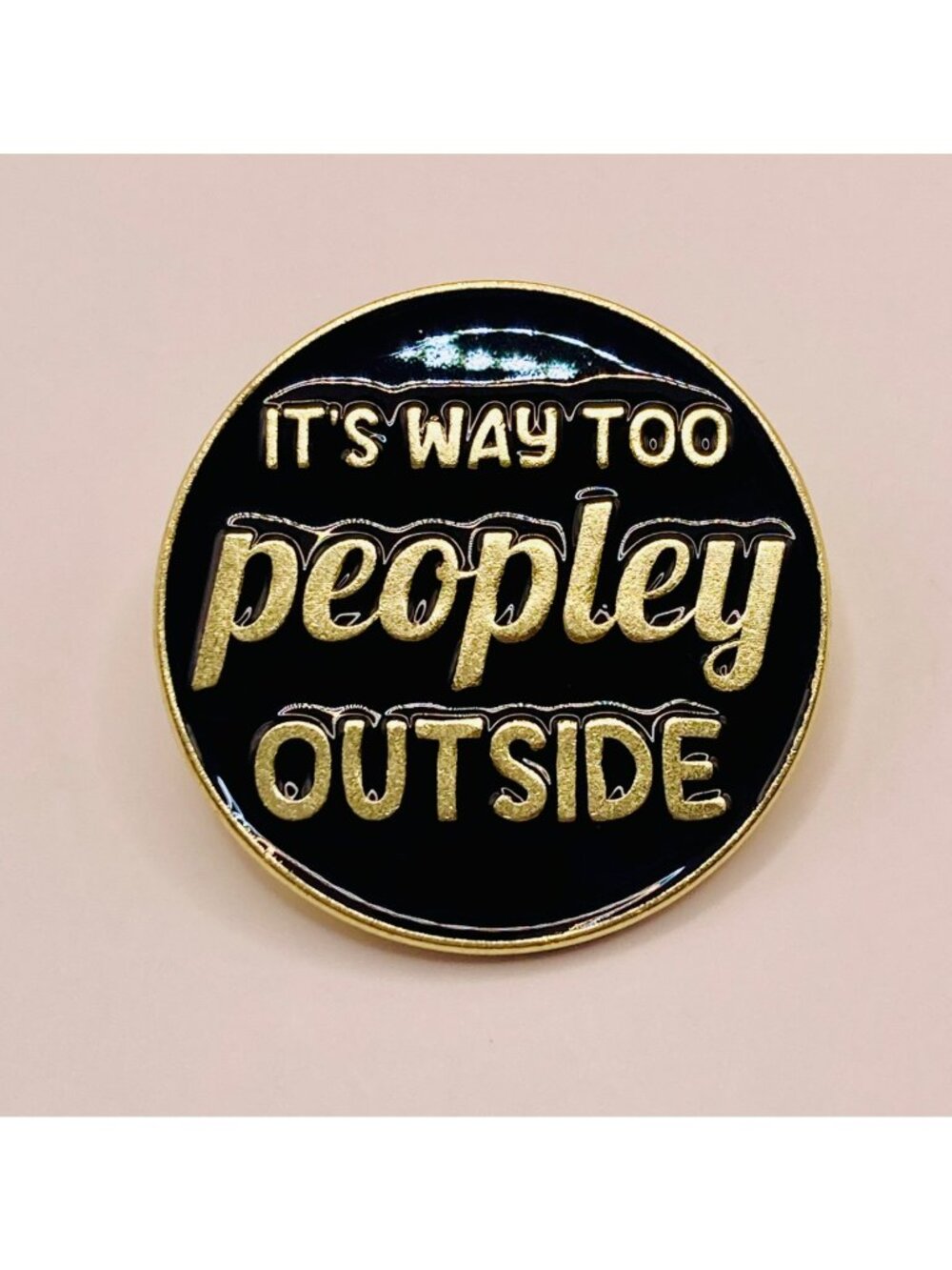 It's Way Too Peopley Outside Enamel Pin - Black & Gold Funny -22B